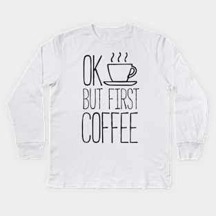 Ok but first coffee Kids Long Sleeve T-Shirt
